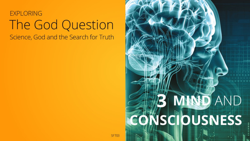 Exploring the God Question Episode 3: Mind and Consciousness