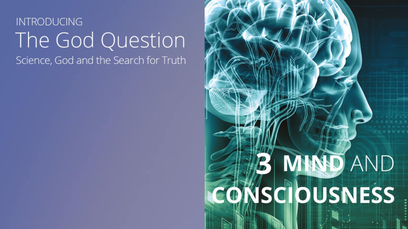 Introducing the God Question    Episode 3: Mind and Consciousness